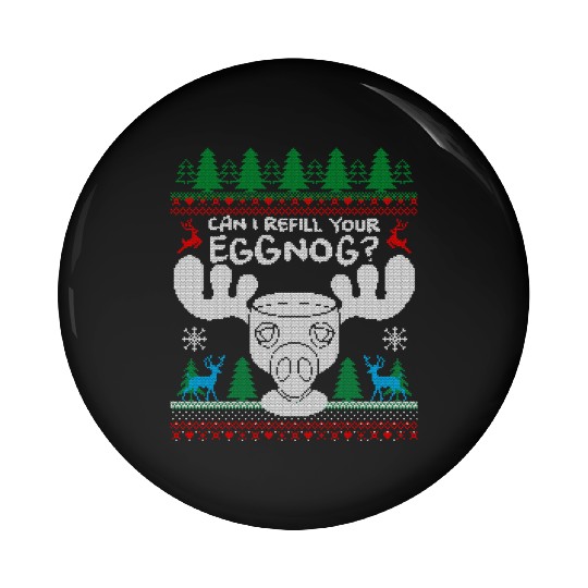 Can I Refill your Eggnog? Ugly Christmas Themed Pin Buttons