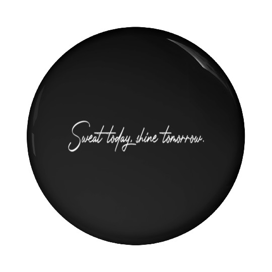 Sweat Today Shine Tomorrow Training Workout Gym Pin Buttons