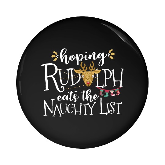 Hoping Rudolph Eats The Naughty List Funny Xmas Pin Buttons