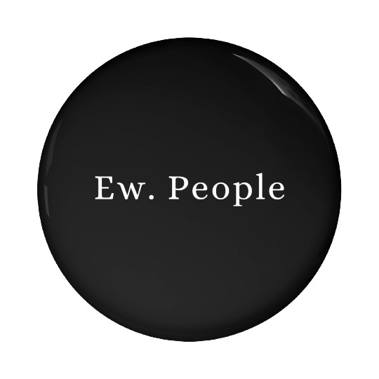 Ew. People - Funny quotes Pin Buttons