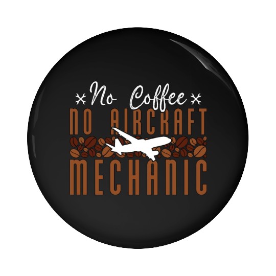 Aircraft Mechanic No Coffee Mechanics Coffee Lover Pin Buttons