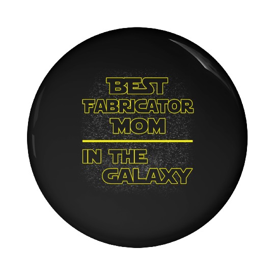 Best Fabricator Mom In The Galaxy Mother's Day Pin Buttons