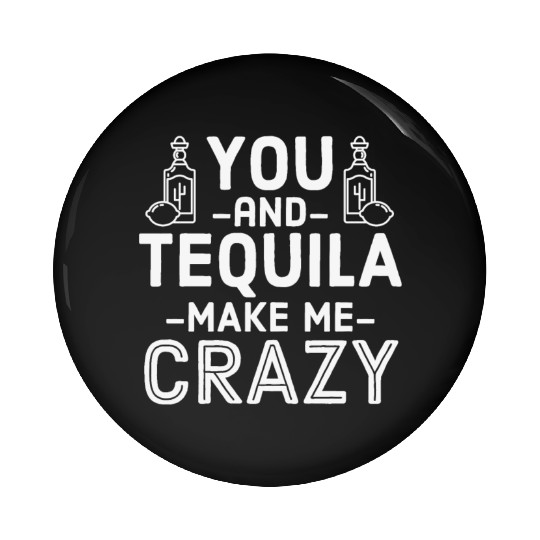 You Tequila Make Me Crazy Mexican Drink Pun Cool Pin Buttons