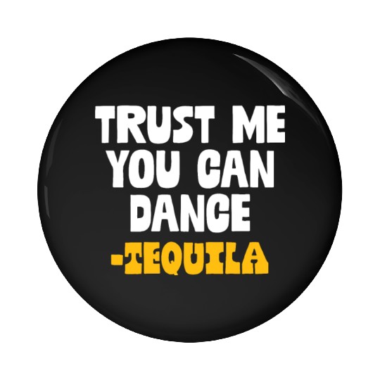 Trust Me You Can Dance. Tequila Funny Mexican Pin Buttons