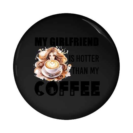 my girlfriend is hotter than my coffee Pin Buttons