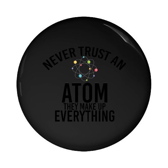 never trust an atom they make up everything Pin Buttons