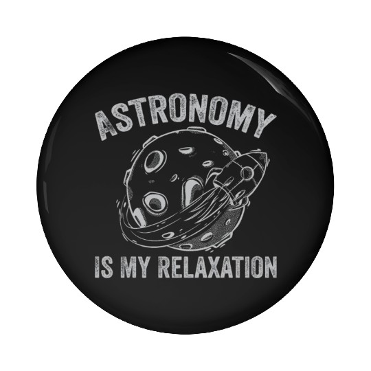 Astronomy Is My Relaxation Astronomy Lover Astrono Pin Buttons