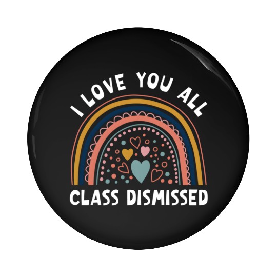 I Love You All Class Dismissed Rainbow Last Day Of Pin Buttons
