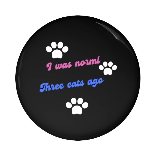 Embrace Feline Evolution: 'Normal Three Cats Ago Pin Buttons