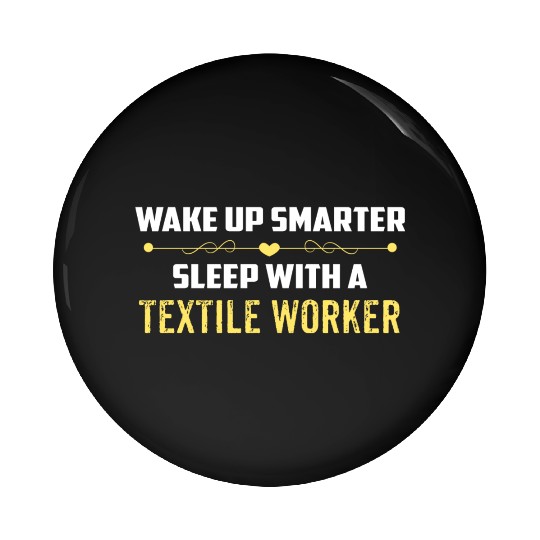 Wake Up Smarter Sleep With A TEXTILE WORKER Pin Buttons
