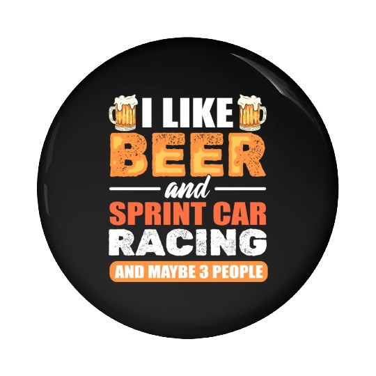 I Like Beer And Sprint Car Racing And Maybe 3 Pin Buttons