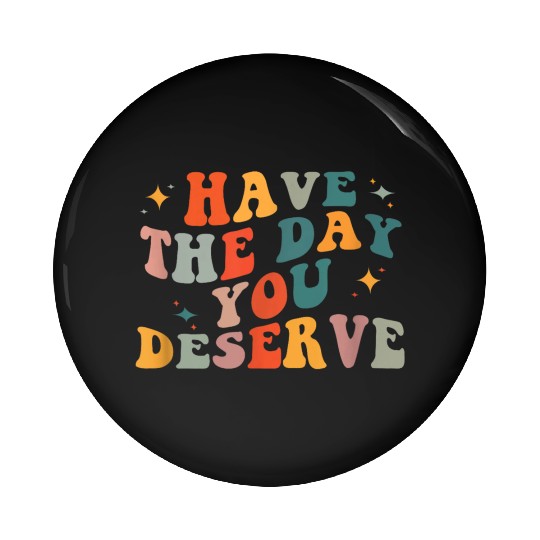 Vintage Have The Day You Deserve Pin Buttons