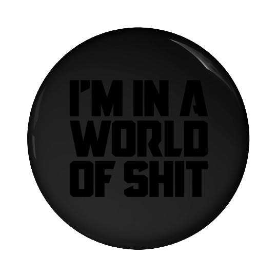 I'm In A World Of Shit Pin Buttons