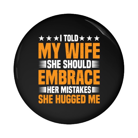 I Told My Wife She Should Embrace Her Mistakes 18 Pin Buttons