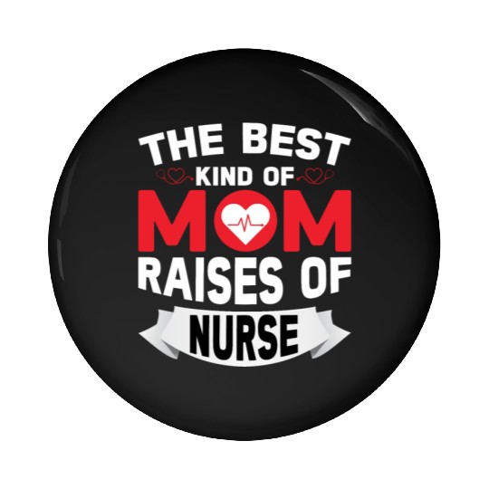 The Best Kind Of Mom Raises Of Nurse Pin Buttons