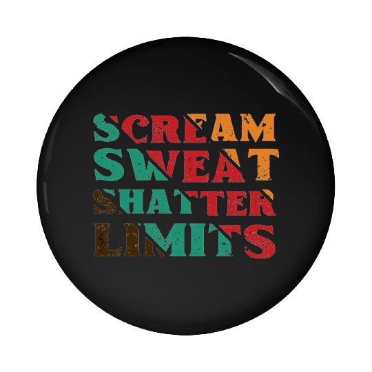 Scream Sweat Shatter Limits Pin Buttons For Sale
