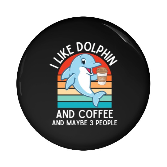 i like dolphin and coffee and maybe 3 people funny Pin Buttons