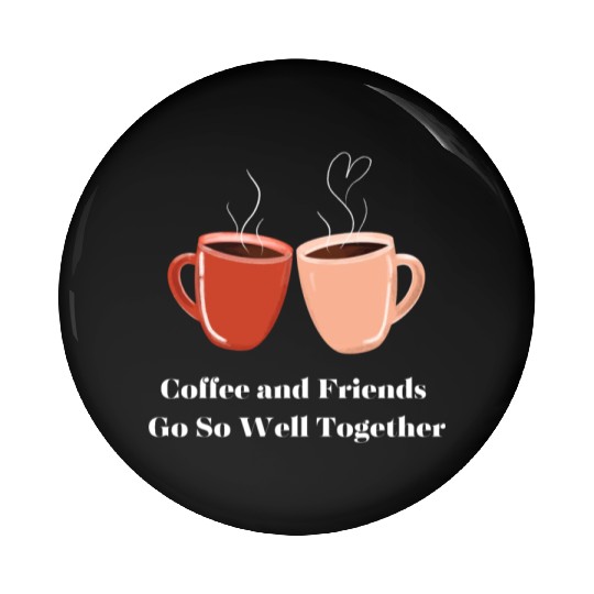 Coffee and Friends go Well Together coffee cups Pin Buttons