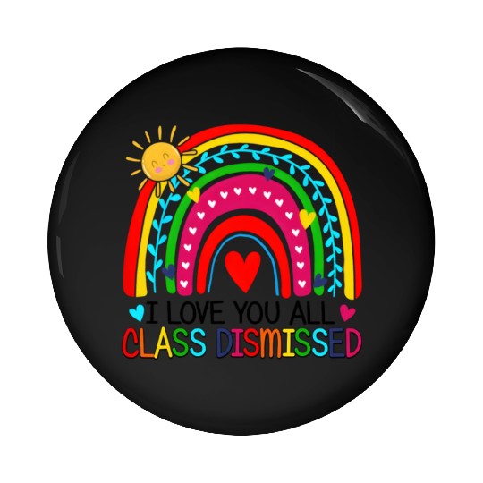 I Love You All Class Dismissed Teacher For Pin Buttons