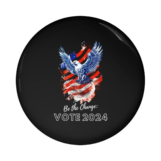 Be the Change: Vote 2024! - Eagle & Flag Design Pin Buttons