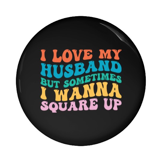 I Love My Husband But Sometimes I Wanna Square Up Pin Buttons