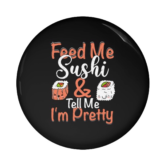 Feed Me Sushi Tell Me I m Pretty 2Feed Me Sushi & Pin Buttons