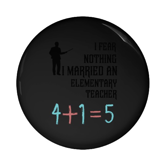 I Fear Nothing I Married an Elementary Teacher Pin Buttons