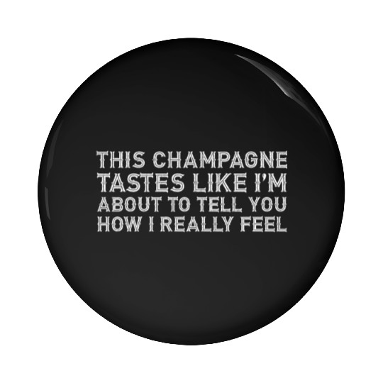 This Champagne Tastes Like I Really Drink Alcohol Pin Buttons