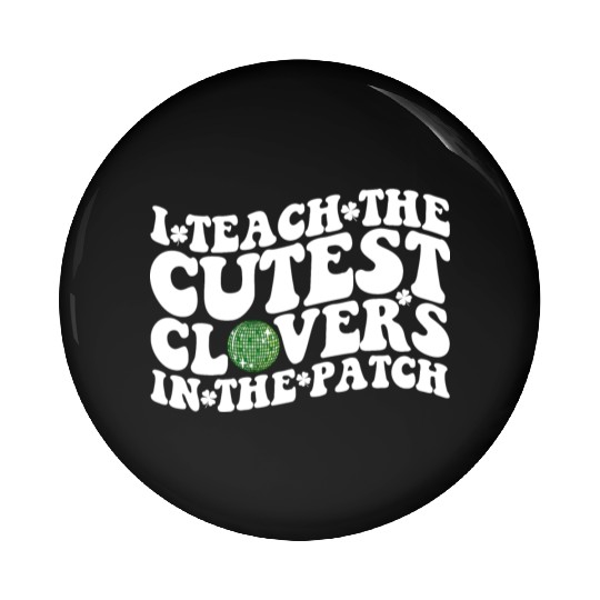 I Teach The Cutest Clovers In The Patch Disco Ball Pin Buttons