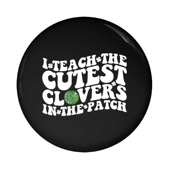 I Teach The Cutest Clovers In The Patch Disco Ball Pin Buttons