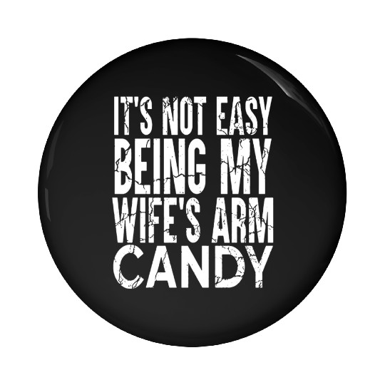 It s Not Easy Being My Wife s Arm Candy Pin Buttons