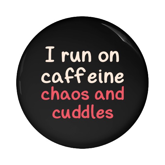 I run on caffeine chaos and cuddles Pin Buttons