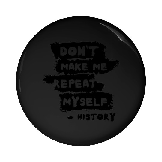 Humorous History Repeat Myself Funny Teacher Pin Buttons