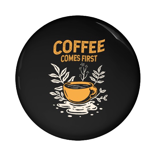 Coffee Comes First Pin Buttons