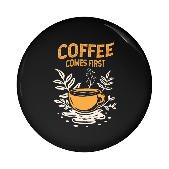 Coffee Comes First Pin Buttons