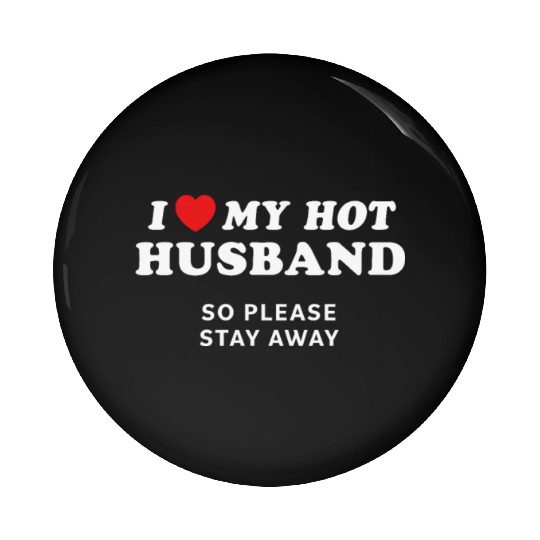 I Love My Husband So Please Stay Away Pin Buttons