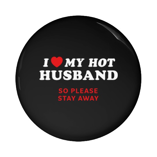 I Love My Husband So Please Stay Away Pin Buttons
