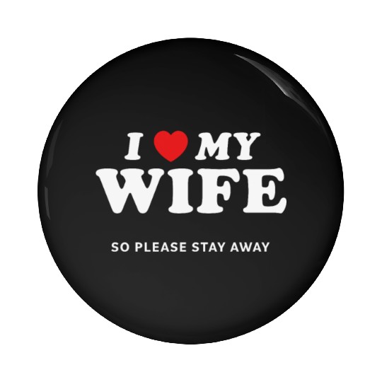 I Love My Wife So Please Stay Away Pin Buttons