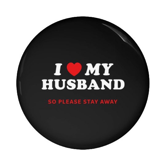 I Love My Husband So Please Stay Away Pin Buttons