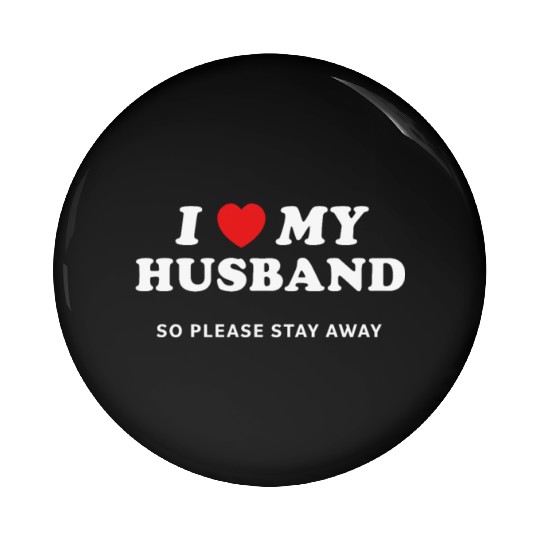 I Love My Husband So Please Stay Away Pin Buttons