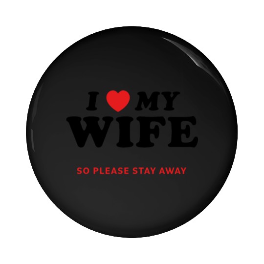 I Love My Wife So Please Stay Away Pin Buttons