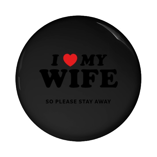 I Love My Wife So Please Stay Away Pin Buttons