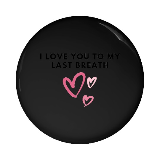 I love you to my last breath Pin Buttons