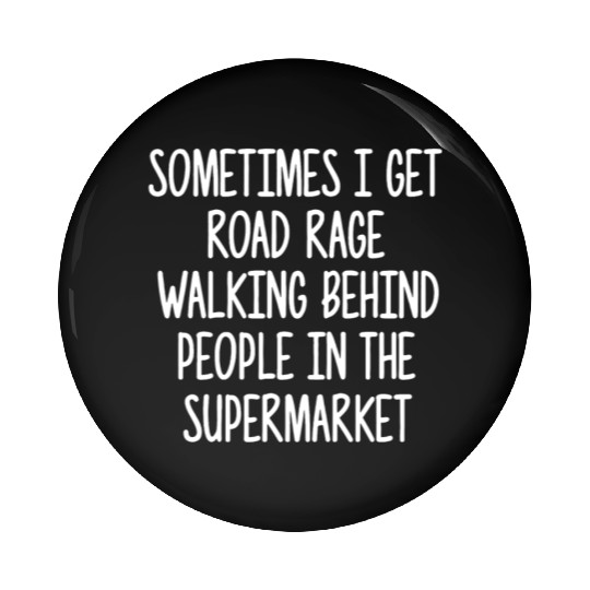 Sometimes I Get Road Rage Walking Behind People Pin Buttons