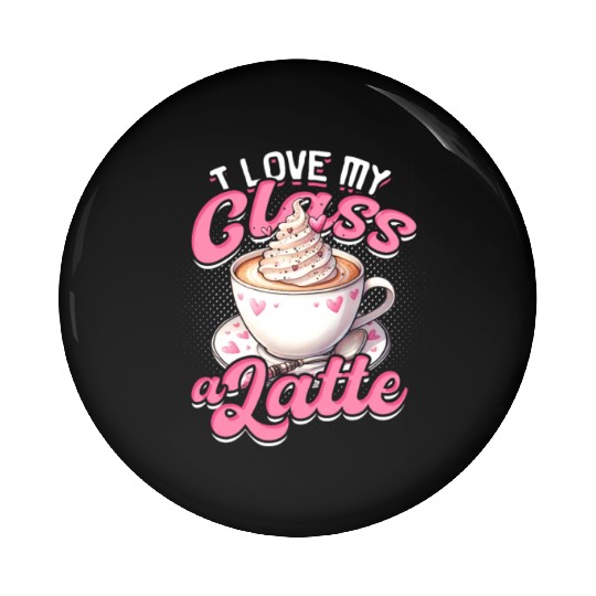 I Love My Class A Latte Coffee Teacher - Education Pin Buttons