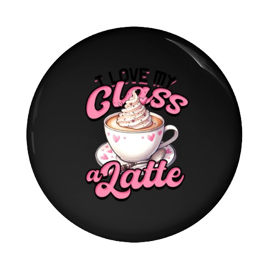 I Love My Class A Latte Coffee Teacher - Education Pin Buttons