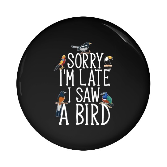 Sorry I'M Late I Saw A Bird Cute Bird Lover Pin Buttons