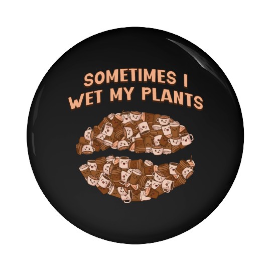 Sometimes I Wet My Plants Plant Lover Gardening Pl Pin Buttons