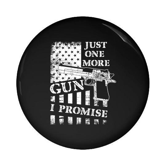 Just One More Gun I Promise Pin Buttons