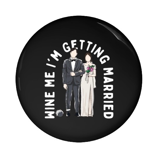 Wine Me Im Getting Married Engagement Wedding Enga Pin Buttons